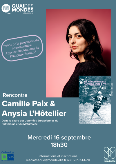 Rencontre avec Camille Paix et Anissa L'Hôtellier suivie d'une projection du documentaire Appelez-moi Madame de Françoise Romand dans le cadre des Journées Européennes du Patrimoine et du Matrimoine. Le mercredi seize septembre à dix-huit heure trente. Informations ou réservation au 02 31 35 66 20 ou mediatheque@mondeville.fr
