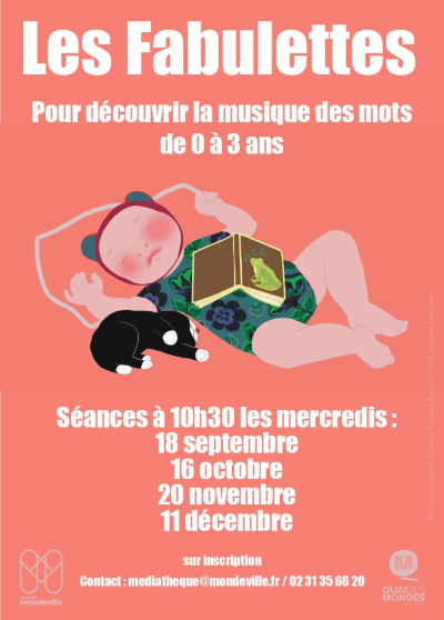 Les Fabulettes : pour découvrir la musique des mots de 0 à 3 ans. Séances à 10 heure 30 les mercredis 18 septembre, 16 octobre, 20 novembre et 11 décembre. Sur inscription au 02 31 35 66 20 ou par mail : mediatheque@mondeville.fr